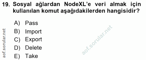 19. soru: Sosyal ağlardan NodeXL'e veri almak için kullanılan komut aşağıdakilerden hangisidir? A) Pass B) Import C) Export D)…