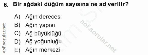 6. soru: Bir ağdaki düğüm sayısına ne ad verilir? A) Ağın derecesi B) Ağın yapısı C) Ağ büyüklüğü D) Ağ yoğunluğu E) Ağın merkezi