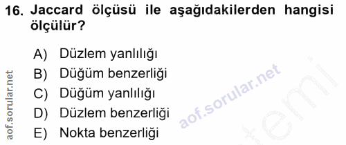 16. soru: Jaccard ölçüsü ile aşağıdakilerden hangisi ölçülür? A) Düzlem yanlılığı B) Düğüm benzerliği Düğüm yanlılığı D) Düzlem…