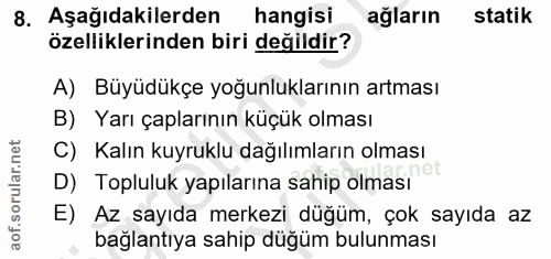 8. soru: Aşağıdakilerden hangisi ağların statik özelliklerinden biri değildir? A) Büyüdükçe yoğunluklarının artması B) Yarı ça…