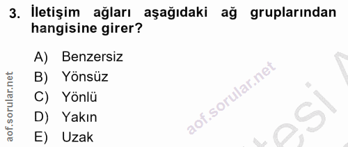 3. soru: İletişim agları aşağıdaki ağ gruplarından hangisine girer? A) Benzersiz B) Yönsüz C) Yönlü D) Yakın E) Uzak