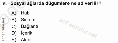 5. soru: Sosyal ağlarda düğümlere ne ad verilir? A) Hub B) Sistem C) Bağlantı D) İçerik E) Aktör