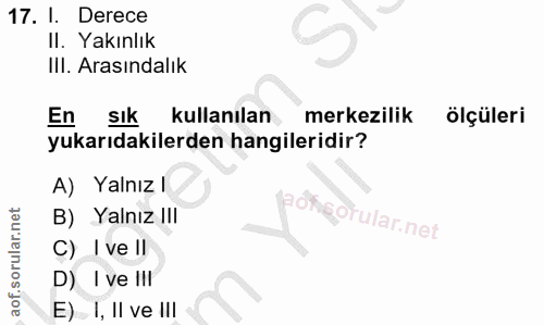 17. soru: I. Derece II. Yakınlık III. Arasındalık En sık kullanılan merkezilik ölçüleri yukarıdakilerden hangileridir? A) Yalnı…