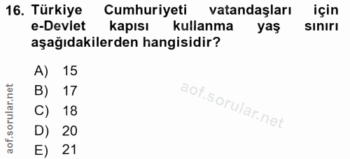 16. soru: Türkiye Cumhuriyeti vatandaşları için e-Devlet kapısı kullanma yaş siniri aşağıdakilerden hangisidir? A) 15 B) 17 C)…