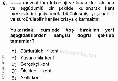 6. soru: ---- mevcut tüm teknoloji ve kaynakları akıllıca ve eşgüdümlü bir şekilde kullanarak kent merkezlerini geliştirmek; b…