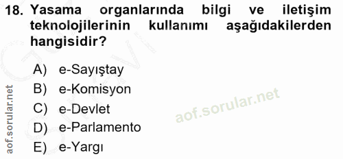 18. soru: Yasama organlarında bilgi ve iletişim teknolojilerinin kullanımı aşağıdakilerden hangisidir? A) e-Sayıştay B) e-Komis…