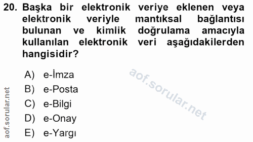 20. soru: Başka bir elektronik veriye eklenen veya elektronik veriyle mantıksal bağlantısı bulunan ve kimlik doğrulama amacıyla…
