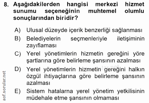 8. soru: Aşağıdakilerden hangisi merkezi hizmet sunumu seçeneğinin muhtemel olumlu sonuçlarından biridir? A) Ulusal düzeyde iç…
