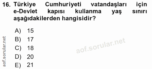 16. soru: Türkiye Cumhuriyeti vatandaşları için e-Devlet kapısı kullanma yaş siniri aşağıdakilerden hangisidir? A) 15 B) 17 C)…