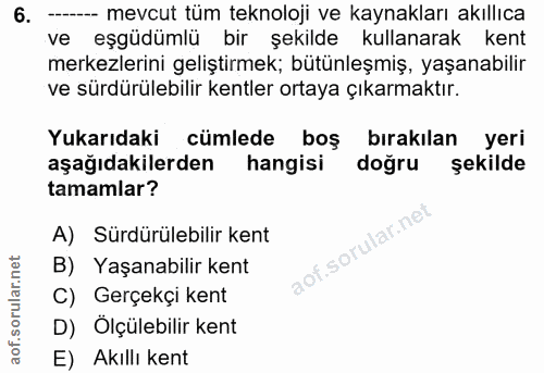 6. soru: ---- mevcut tüm teknoloji ve kaynakları akıllıca ve eşgüdümlü bir şekilde kullanarak kent merkezlerini geliştirmek; b…