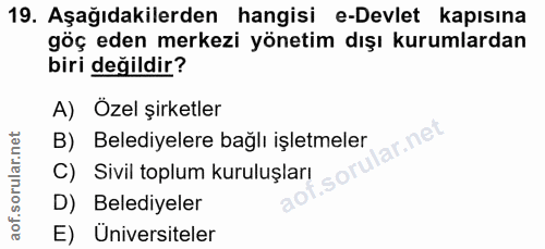 19. soru: Aşağıdakilerden hangisi e-Devlet kapısına göç eden merkezi yönetim dışı kurumlardan biri değildir? A) Özel şirketler…