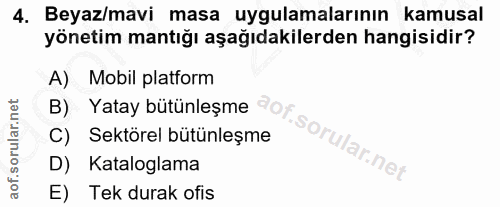 4. soru: Beyaz/mavi masa uygulamalarının kamusal yönetim mantığı aşağıdakilerden hangisidir? A) Mobil platform B) Yatay bütünl…
