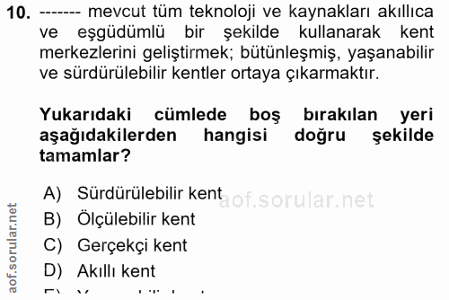 10. soru: -- mevcut tüm teknoloji ve kaynakları akıllıca ve eşgüdümlü bir şekilde kullanarak kent merkezlerini geliştirmek; büt…