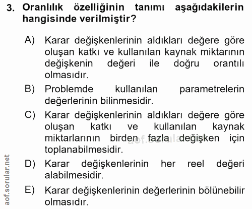 3. soru: Oranlılık özelliğinin tanımı aşağıdakilerin hangisinde verilmiştir? A) Karar değişkenlerinin aldıkları değere göre ol…