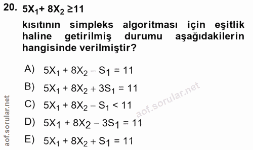 20. soru: 5X,+ 8X2 ≥11 kisıtının simpleks algoritması için eşitlik haline getirilmiş durumu aşağıdakilerin hangisinde verilmişt…