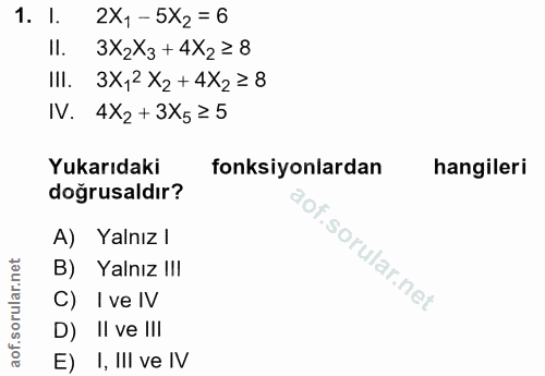 1. soru: l. 2X1- 5X2 = 6 II. 3x2x3 + 4X2≥8 III. 3X,2 X2 + 4X2 ≥ 8 IV. 4X2 + 3X5≥ 5 Yukarıdaki fonksiyonlardan hangileri doğrus…