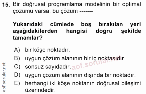 15. soru: Bir doğrusal programlama modelinin bir optimal çözümü varsa, bu çözüm -.... Yukarıdaki cümlede boş bırakılan yeri aşa…