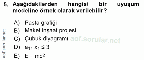5. soru: Aşağıdakilerden hangisi bir uyuşum modeline örnek olarak verilebilir? A) Pasta grafiği B) Maket inşaat projesi C) Çub…