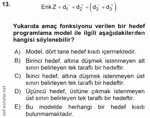13. soru: EnkZ= dj +d2 + (dg + d3) Yukarıda amaç fonksiyonu verilen bir hedef programlama model ile ilgili aşağıdakilerden hang…