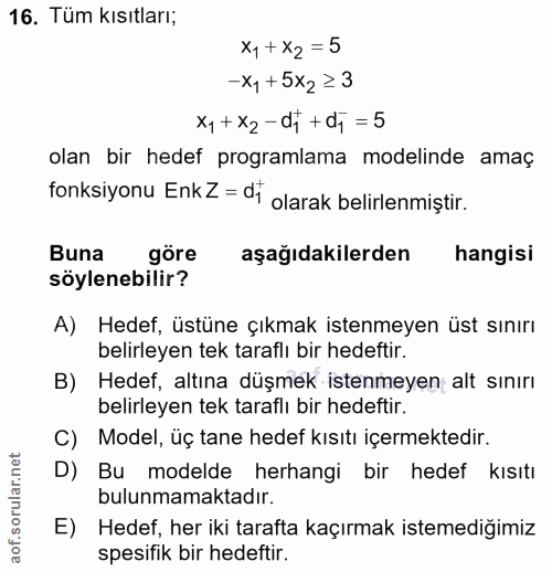 16. soru: Tüm kısıtları; x1 + X2 = 5 -x1 +5x2 ≥ 3 x1+ X2-dí+ dy = 5 olan bir hedef programlama modelinde amaç fonksiyonu EnkZ =…