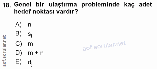 18. soru: Genel bir ulaştırma probleminde kaç adet hedef noktası vardır? A) n B) C) m D) m + n E) dj