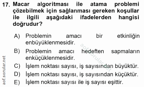17. soru: Macar algoritması ile atama problemi çözebilmek için sağlanması gereken koşullar ile ilgili aşağıdaki ifadelerden han…