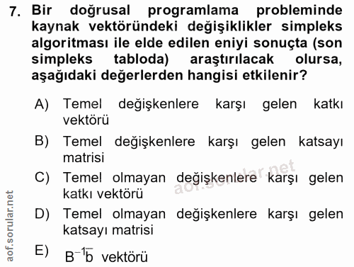 7. soru: Bir doğrusal programlama probleminde kaynak vektöründeki değişiklikler simpleks algoritması ile elde edilen eniyi son…