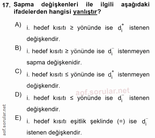 17. soru: Sapma değişkenleri ile ilgili aşağıdaki ifadelerden hangisi yanlıştır? A) i. hedef kısıtı ≥ yönünde ise d* istenen de…
