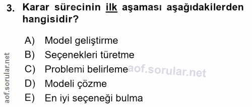 3. soru: Karar sürecinin ilk aşaması aşağıdakilerden hangisidir? A) Model geliştirme orular.net B) Seçenekleri türetme C) Prob…
