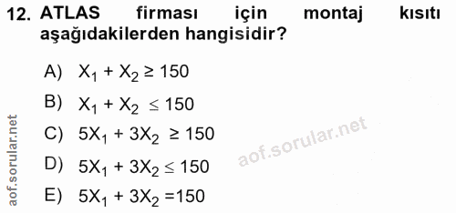 12. soru: ATLAS firması için montaj kısıtı aşağıdakilerden hangisidir? A) X, + X2 = 150 B) X, + X2 ≤ 150 C) 5X, + 3X2 = 150 D)…