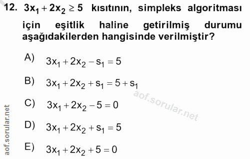 12. soru: 3xy+2x2≥5 kısıtının, simpleks algoritması İçin eşitlik haline getirilmiş durumu aşağıdakilerden hangisinde verilmişti…