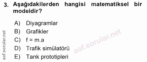 3. soru: Aşağıdakilerden hangisi matematiksel bir modeldir? A) Diyagramlar B) Grafikler C) f= m.a D) Trafik simülatörü E) Tank…