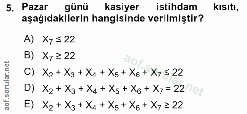 5. soru: Pazar günü kasiyer istihdam kısıtı, aşağıdakilerin hangisinde verilmiştir? A) Xy ≤ 22 B) Xy ≥ 22 C) X2+ X3+ X4 +X5+X6…