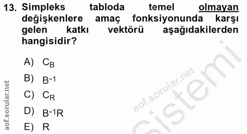 13. soru: Simpleks tabloda temel olmayan değişkenlere amaç fonksiyonunda karşı gelen katkı vektörü aşağıdakilerden hangisidir?…