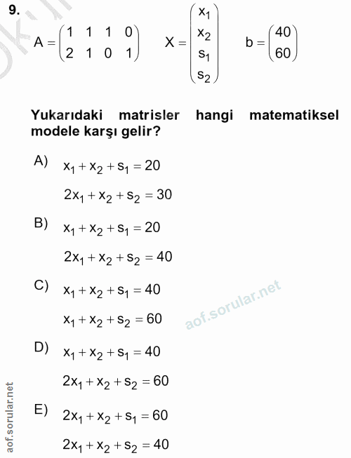 9. soru: X1 A=" 111 X= X2 b = 40 210 60 52 Yukarıdaki matrisler hangi matematiksel modele karşı gelir? A) x1+ X2 + S1 = 20 2x,…