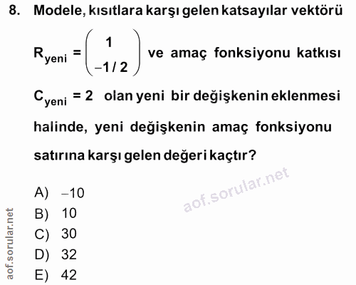 8. soru: Modele, kısıtlara karşı gelen katsayılar vektörü 1 Ryeni ve amaç fonksiyonu katkısı -1 / 2 Cyeni = 2 olan yeni bir de…