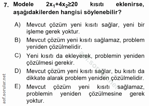 7. soru: Modele 2x,+4x2220 kısıtı eklenirse, aşağıdakilerden hangisi söylenebilir? A) Mevcut çözüm yeni kısıtı sağlar, yeni bi…