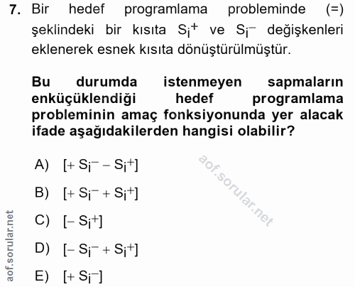 7. soru: Bir hedef programlama probleminde (=) şeklindeki bir kısıta Sit ve Si değişkenleri eklenerek esnek kısıta dönüştürülm…