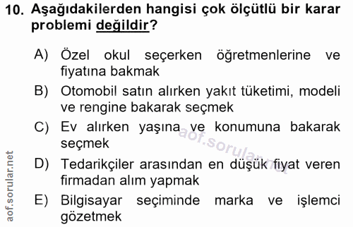 10. soru: Aşağıdakilerden hangisi çok ölçütlü bir karar problemi değildir? A) Özel okul seçerken öğretmenlerine ve fiyatına bak…
