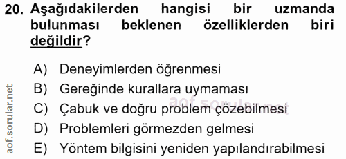 20. soru: Aşağıdakilerden hangisi bir uzmanda bulunması beklenen özelliklerden biri değildir? A) Deneyimlerden ögrenmesi B) Ger…