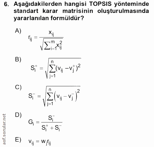 6. soru: Aşağıdakilerden hangisi TOPSIS yönteminde standart karar matisinin oluşturulmasında yararlanılan formüldür? A) Xij fi…