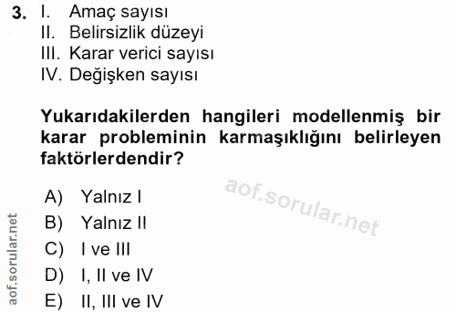 3. soru: I. Amaç sayısı Il. Belirsizlik düzeyi III. Karar verici sayısı IV. Degişken sayısı Yukarıdakilerden hangileri modelle…