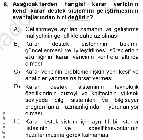 8. soru: Aşağıdakilerden hangisi karar vericinin kendi karar destek sistemini geliştirmesinin avantajlarından biri değildir? A…
