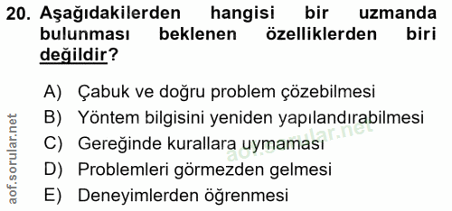 20. soru: Aşağıdakilerden hangisi bir uzmanda bulunması beklenen özelliklerden biri değildir? A) Çabuk ve doğru problem çözebil…