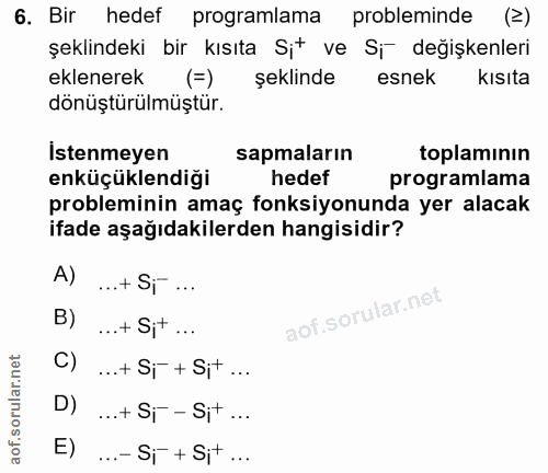 6. soru: Bir hedef programlama probleminde (≥) şeklindeki bir kısıta Sit ve Si değişkenleri eklenerek (=) şeklinde esnek kısıt…