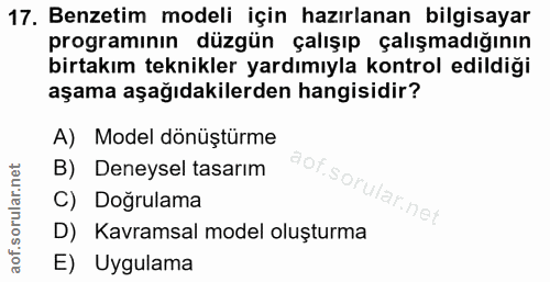 17. soru: Benzetim modeli için hazırlanan bilgisayar programının düzgün çalışıp çalışmadığının birtakım teknikler yardımıyla ko…
