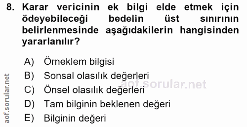 8. soru: Karar vericinin ek bilgi elde etmek için ödeyebileceği bedelin üst sinirının belirlenmesinde aşağıdakilerin hangisind…