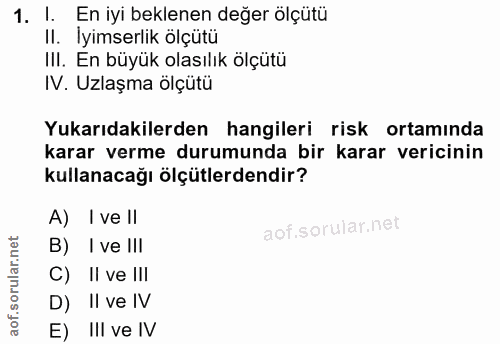 1. soru: 1. En iyi beklenen değer ölçütü Il. Iyimserlik ölçütü IIl. En büyük olasılık ölçütü IV. Uzlaşma olçutü Yukarıdakilerd…