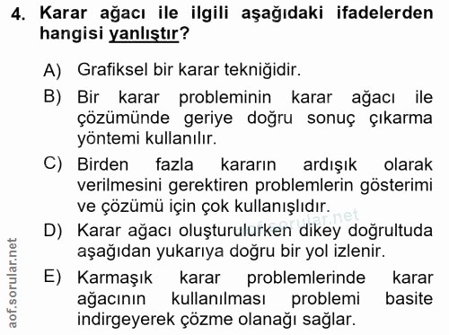 4. soru: Karar ağacı ile ilgili aşağıdaki ifadelerden hangisi yanlıştır? A) Grafiksel bir karar tekniğidir. B) Bir karar probl…