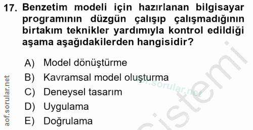 17. soru: Benzetim modeli için hazırlanan bilgisayar programının düzgün çalışıp çalışmadığının birtakım teknikler yardımıyla ko…